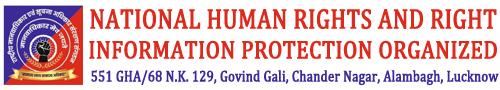 National Human Rights and Right Information Protection Organized, 551 GHA/68 N.K. 129, Govind Gali, Chander Nagar, Alambagh, Lucknow